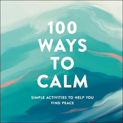 100 Ways to Calm: Simple Activities to Help You Find Peace - Adams Media - cover