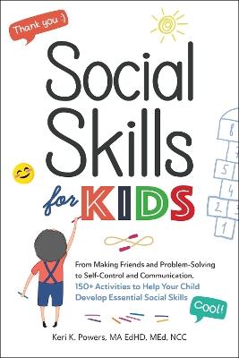 Social Skills for Kids: From Making Friends and Problem-Solving to Self-Control and Communication, 150+ Activities to Help Your Child Develop Essential Social Skills - Keri K. Powers - cover