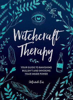 Witchcraft Therapy: Your Guide to Banishing Bullsh*t and Invoking Your Inner Power - Mandi Em - cover