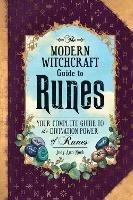 The Modern Witchcraft Guide to Runes: Your Complete Guide to the Divination Power of Runes