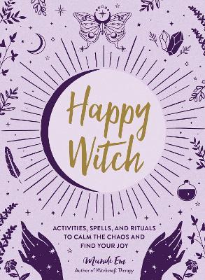 Happy Witch: Activities, Spells, and Rituals to Calm the Chaos and Find Your Joy - Mandi Em - cover