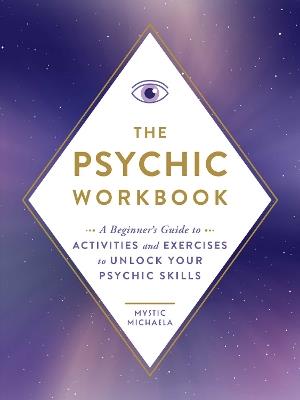 The Psychic Workbook: A Beginner's Guide to Activities and Exercises to Unlock Your Psychic Skills - Mystic Michaela - cover