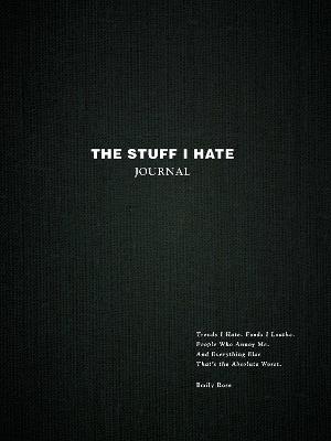 The Stuff I Hate Journal: Trends I Hate. Foods I Loathe. People Who Annoy Me. And Everything Else That's the Absolute Worst. - Emily Rose - cover