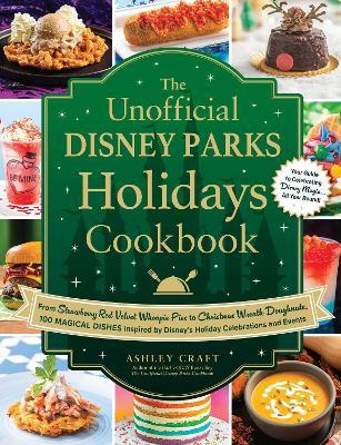 The Unofficial Disney Parks Holidays Cookbook: From Strawberry Red Velvet Whoopie Pies to Christmas Wreath Doughnuts, 100 Magical Dishes Inspired by Disney's Holiday Celebrations and Events - Ashley Craft - cover