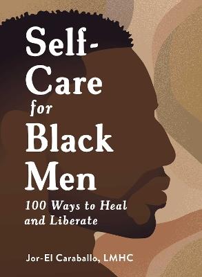 Self-Care for Black Men: 100 Ways to Heal and Liberate - Jor-El Caraballo - cover