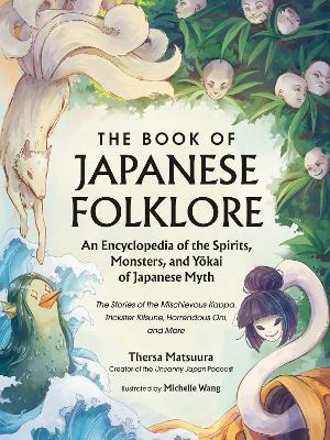 The Book of Japanese Folklore: An Encyclopedia of the Spirits, Monsters, and Yokai of Japanese Myth: The Stories of the Mischievous Kappa, Trickster Kitsune, Horrendous Oni, and More - Thersa Matsuura - cover
