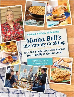 Mama Bell's Big Family Cooking: 100+ Big-Batch Homestyle Recipes Your Family Is Gonna Love! - Heather Bell - cover