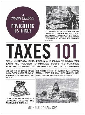 Taxes 101: From Understanding Forms and Filing to Using Tax Laws and Policies to Minimize Costs and Maximize Wealth, an Essential Primer on the US Tax System - Michele Cagan - cover