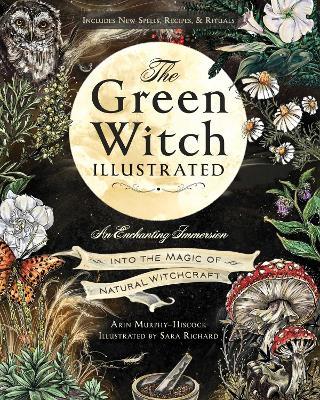 The Green Witch Illustrated: An Enchanting Immersion Into the Magic of Natural Witchcraft - Arin Murphy-Hiscock - cover