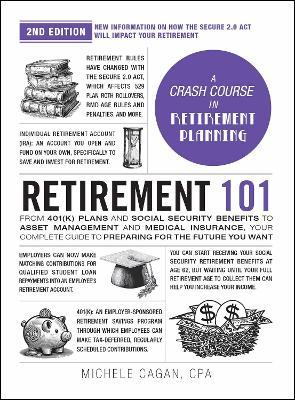 Retirement 101, 2nd Edition: From 401(k) Plans and Social Security Benefits to Asset Management and Medical Insurance, Your Complete Guide to Preparing for the Future You Want - Michele Cagan - cover