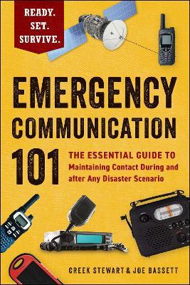 Emergency Communication 101: The Essential Guide to Maintaining Contact During and after Any Disaster Scenario - Creek Stewart,Joe Bassett - cover