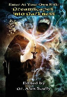 Enter at Your Own Risk: Dreamscapes Into Darkness - B E Scully,Jonathan Maberry,Holly Newstein - cover