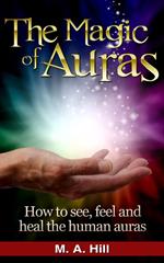 The Magic of Auras How to See, Feel and Heal the Human Auras