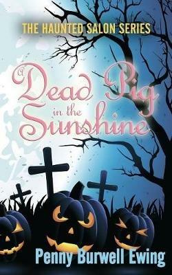 A Dead Pig in the Sunshine - Penny Burwell Ewing - cover