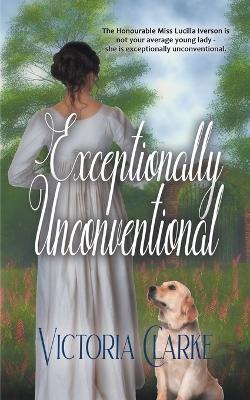 Exceptionally Unconventional - Victoria Clarke - cover