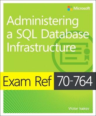 Exam Ref 70-764 Administering a SQL Database Infrastructure - Victor Isakov - cover