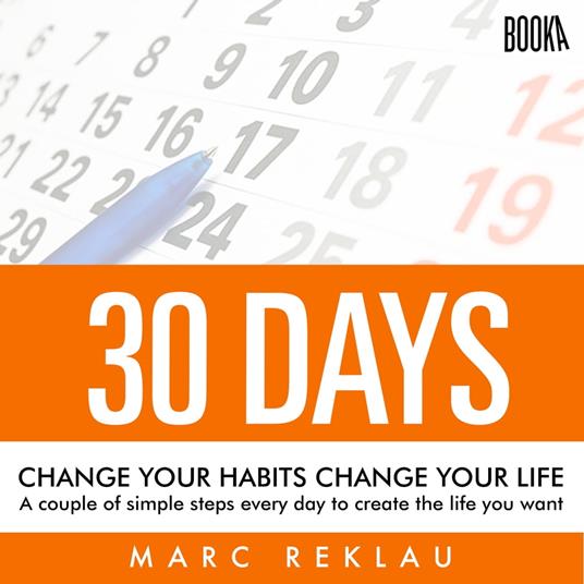 30 Days - Change your habits, Change your life: A couple of simple steps every day to create the life you want