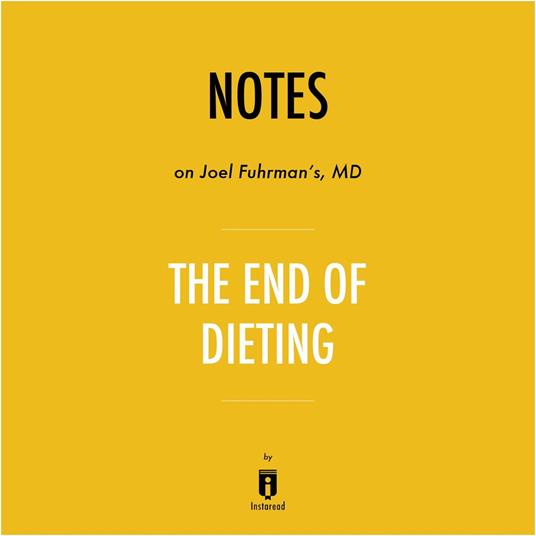 Notes on Joel Fuhrman's, MD The End of Dieting by Instaread