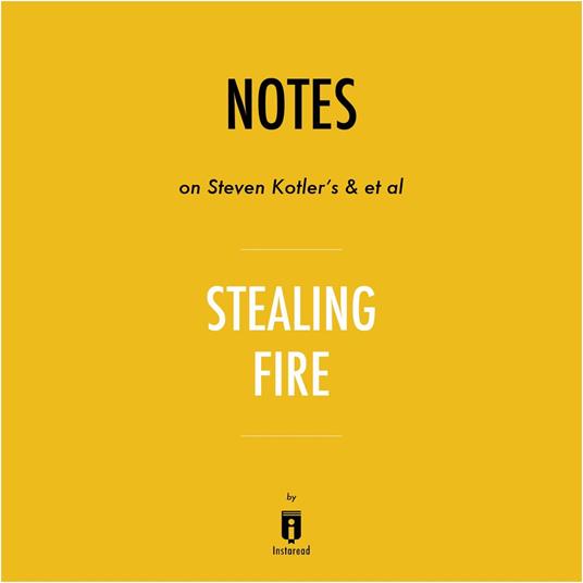 Notes on Steven Kotler's & et al Stealing Fire by Instaread