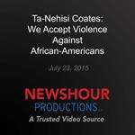 Ta-Nehisi Coates: We Accept Violence Against African-Americans as Normal