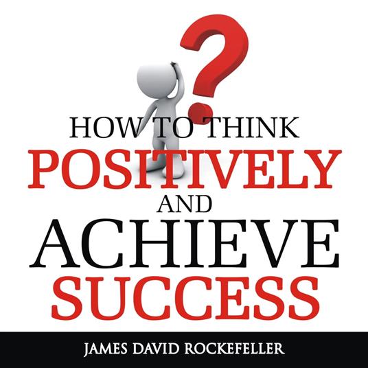 How To Think Positively and Achieve Success