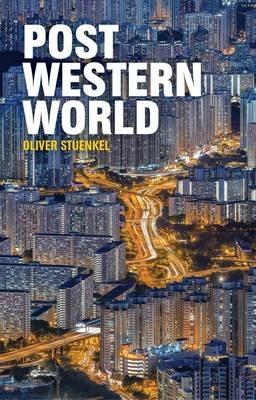 Post-Western World: How Emerging Powers Are Remaking Global Order - Oliver Stuenkel - cover