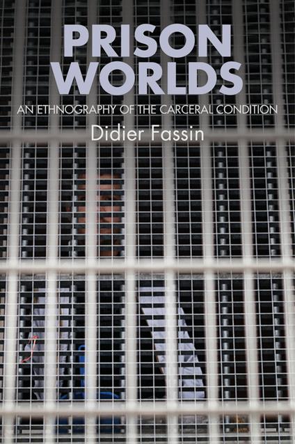 Prison Worlds: An Ethnography of the Carceral Condition - Didier Fassin - cover