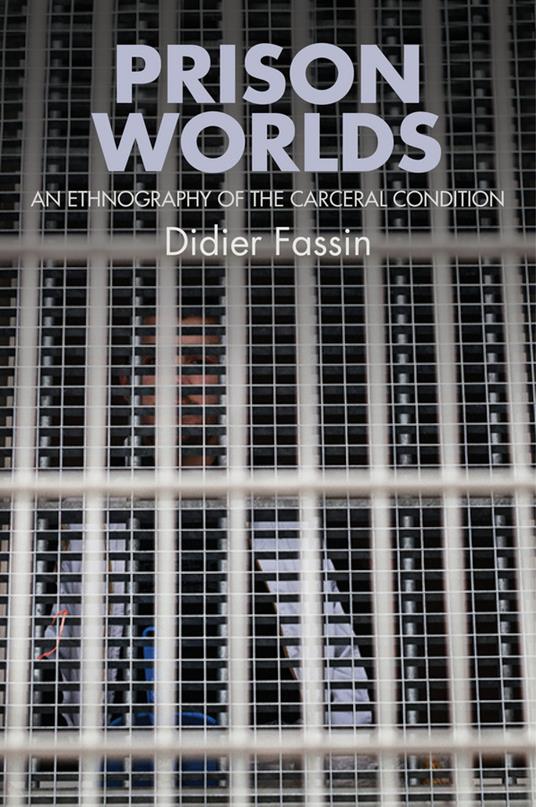Prison Worlds: An Ethnography of the Carceral Condition - Didier Fassin - cover