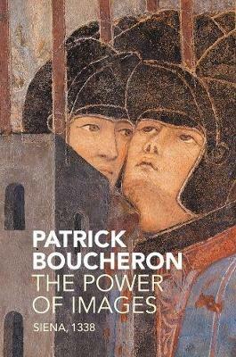 The Power of Images: Siena, 1338 - Patrick Boucheron - cover