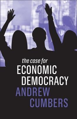 The Case for Economic Democracy - Andrew Cumbers - cover