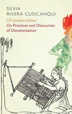 Ch'ixinakax utxiwa: On Decolonising Practices and Discourses - Silvia Rivera Cusicanqui - cover