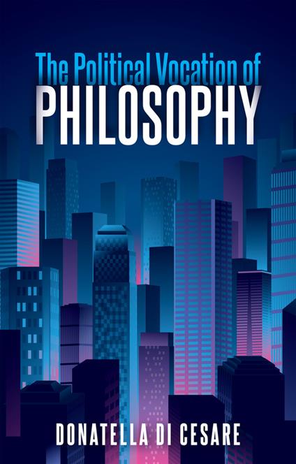The Political Vocation of Philosophy - Donatella Di Cesare - cover