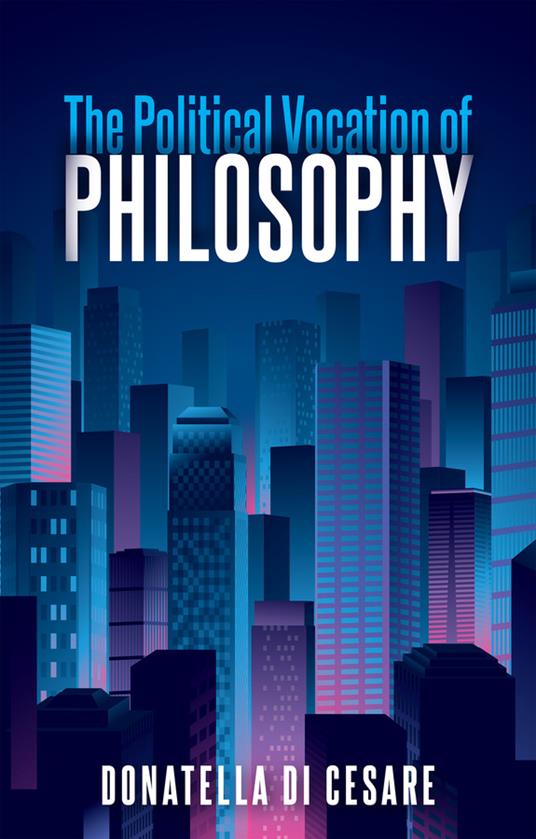 The Political Vocation of Philosophy - Donatella Di Cesare - cover