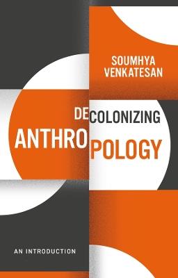 Decolonizing Anthropology: An Introduction - Soumhya Venkatesan - cover