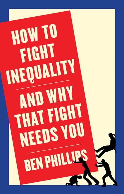 How to Fight Inequality: (and Why That Fight Needs You) - Ben Phillips - cover