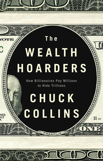 The Wealth Hoarders: How Billionaires Pay Millions to Hide Trillions - Chuck Collins - cover