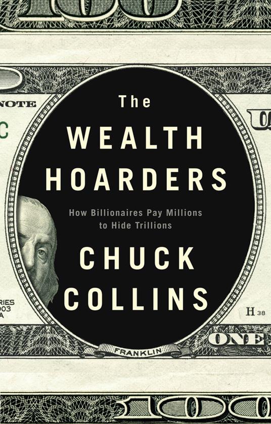 The Wealth Hoarders: How Billionaires Pay Millions to Hide Trillions - Chuck Collins - cover