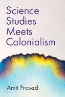 Science Studies Meets Colonialism - Amit Prasad - cover