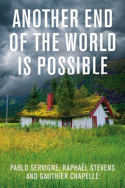 Another End of the World is Possible: Living the Collapse (and Not Merely Surviving It) - Pablo Servigne,Raphaël Stevens,Gauthier Chapelle - cover