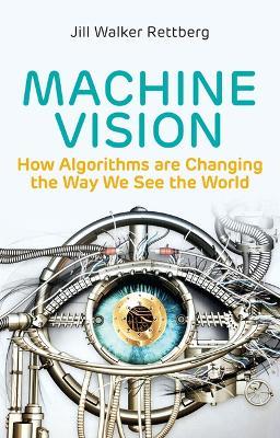 Machine Vision: How Algorithms are Changing the Way We See the World - Jill Walker Rettberg - cover