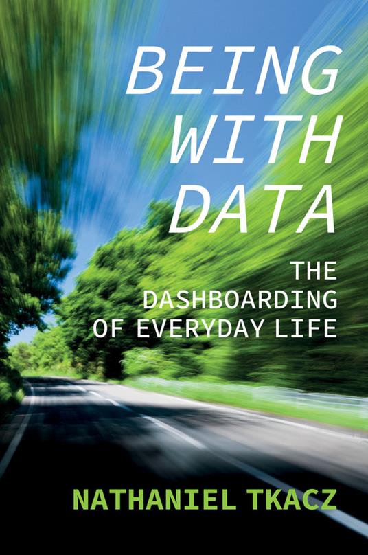 Being with Data: The Dashboarding of Everyday Life - Nathaniel Tkacz - cover