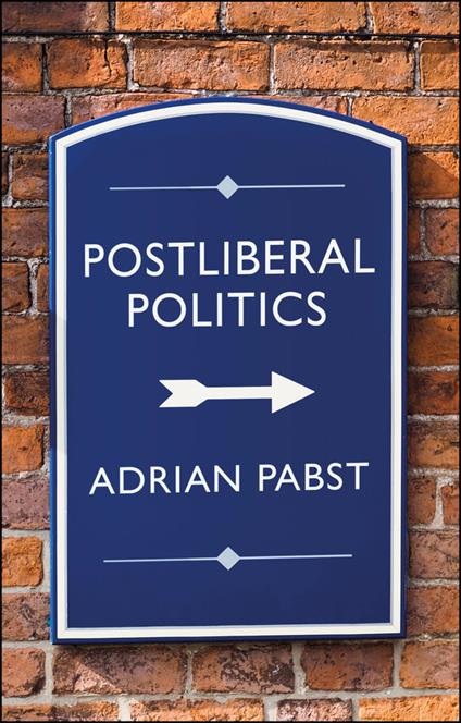 Postliberal Politics: The Coming Era of Renewal - Adrian Pabst - cover