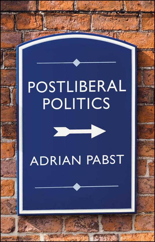 Postliberal Politics: The Coming Era of Renewal - Adrian Pabst - cover