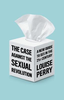 The Case Against the Sexual Revolution - Louise Perry - cover
