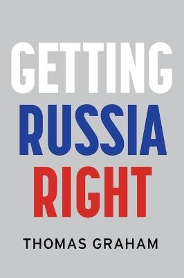 Getting Russia Right - Thomas Graham - cover