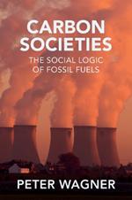 Carbon Societies: The Social Logic of Fossil Fuels