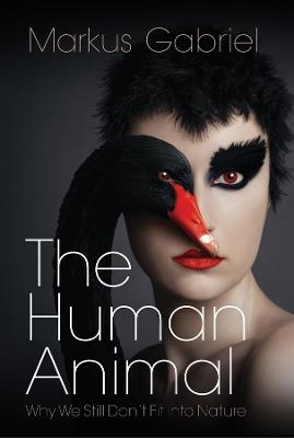 The Human Animal: Why We Still Don't Fit into Nature - Markus Gabriel - cover