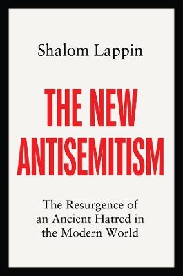 The New Antisemitism: The Resurgence of an Ancient Hatred in the Modern World - Shalom Lappin - cover