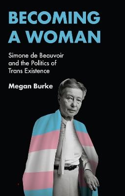 Becoming a Woman: Simone de Beauvoir and the Politics of Trans Existence - Megan Burke - cover