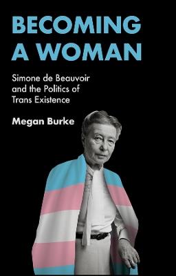 Becoming a Woman: Simone de Beauvoir and the Politics of Trans Existence - Megan Burke - cover